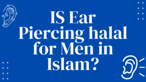 Is Ear Piercing haram in Islam for Men?